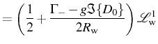 $\displaystyle =\left(\frac{1}{2}+ \frac{\Gamma_--g\Im\{D_0\}}{2R_\mathrm{w}}\right)\mathcal{L}_\mathrm{w}^1$