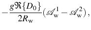 $\displaystyle -\frac{g\Re\{D_0\}}{2 R_\mathrm{w}}(\mathcal{A}_\mathrm{w}^1-\mathcal{A}_\mathrm{w}^2)\,,$