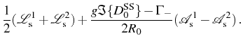 $\displaystyle \frac{1}{2}(\mathcal{L}_\mathrm{s}^1+\mathcal{L}_\mathrm{s}^2)+\f...
...m{SS}\}-\Gamma_{-}}{2R_0}(\mathcal{A}_\mathrm{s}^1-\mathcal{A}_\mathrm{s}^2)\,.$