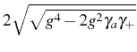$ 2\sqrt{\sqrt{g^4-2g^2\gamma_a\gamma_+}}$
